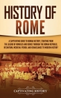 History of Rome: A Captivating Guide to Roman History, Starting from the Legend of Romulus and Remus through the Roman Republic, Byzant By Captivating History Cover Image