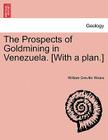 The Prospects of Goldmining in Venezuela. [With a Plan.] By William Greville Wears Cover Image