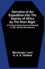 Narrative Of An Expedition Into The Interior Of Africa By The River Niger In The Steam-Vessels Quorra And Alburkah In 1832, 1833 And 1834 (Volume I) By MacGregor Laird Cover Image