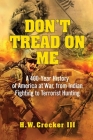 Don't Tread on Me: A 400-Year History of America at War, from Indian Fighting to Terrorist Hunting By H. W. Crocker, III Cover Image