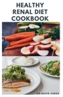 Healthy Renal Diet Cookbook: Dietary Management With Delicious Recipes To Manage And Prevent Kidney Disease Includes Meal Plan And Getting Started By Dr David Jones Cover Image