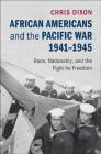 African Americans and the Pacific War, 1941-1945: Race, Nationality, and the Fight for Freedom By Chris Dixon Cover Image