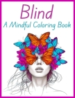 Blind: A Mindful Coloring Book: Therapeutic Pages For Anxiety And Depression, Adult Stress Relief Pages For Women Cover Image