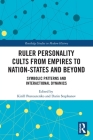 Ruler Personality Cults from Empires to Nation-States and Beyond: Symbolic Patterns and Interactional Dynamics (Routledge Studies in Modern History) By Kirill Postoutenko (Editor), Darin Stephanov (Editor) Cover Image