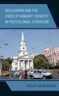 Secularism and the Crisis of Minority Identity in Postcolonial Literature By Roger McNamara Cover Image