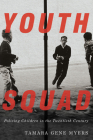 Youth Squad: Policing Children in the Twentieth Century By Tamara Gene Myers, Tamara Gene Myers Cover Image
