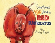 Sometimes You Find A Red Rhinoceros By Andrew Myer (Illustrator), Andrew Myer Cover Image