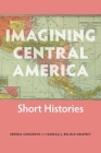 Imagining Central America: Short Histories By Dr. Serena Cosgrove, Isabeau J. Belisle Dempsey Cover Image