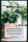 The Essential Guide To Houseplants: Discover A Step By Step Process to Make It Healthy, And Beautiful Cover Image