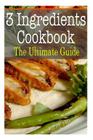 3 Ingredients Cookbook: The Ultimate Guide By Kimberly Hansan Cover Image