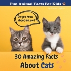 30 Amazing Facts About Cats: Fun Animal Facts for kid (CAT FACTS BOOK WITH ADORABLE PHOTOS) PETS LOVER! Cover Image