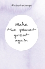 Make the planet great again: Jahresplaner für das Jahr 2020 - Jahresplaner - Kalender - Wochenplaner 2020 - Notizkalender mit 120 Seiten und je zwe By Climatechange Calenders Cover Image