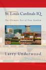 St. Louis Cardinals IQ: The Ultimate Test of True Fandom By Larry Underwood, Black Mesa Publishing (Editor), Joel Katte Cover Image