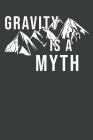 Gravity Is A Myth: Rock Climbing Notebook 120 Pages (6