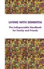 Living with Dementia: The Indispensable Handbook for Family and Friends By Dementia Action Alliance Cover Image