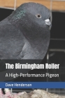 The Birmingham Roller: a High-Performance Pigeon By Dave Henderson Cover Image