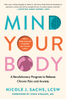 Mind Your Body: A Revolutionary Program to Release Chronic Pain and Anxiety By Nicole J. Sachs, LCSW, John Stracks, MD (Foreword by) Cover Image