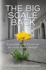 The Big Scale Back: Success and Balance by Your Own Design By Stephanie Woodward Cover Image