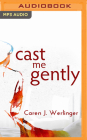 Cast Me Gently By Caren J. Werlinger, Shalauna Casey (Read by) Cover Image