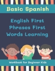 Basic Spanish English First Phrases First Words Learning Workbook for Beginner Kids: My first book learn to read trace write basic words kids need to By Heidi Donohue (Translator), Stephanie Mayich Cover Image