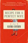 Recipe for a Perfect Wife: A Novel By Karma Brown Cover Image
