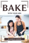 Bake with Your Kids By Klaudia D Santos Cover Image