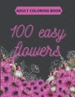 100 Easy Flowers Adult Coloring Book: Beautiful Flowers Coloring Pages with Large Print for Adult Relaxation - Perfect Coloring Book for Seniors By So Creator's Cover Image
