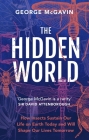 The Hidden World: How Insects Sustain Life on Earth Today and Will Shape Our Lives Tomorrow By George McGavin Cover Image