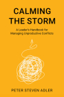 Calming the Storm: A Leader's Handbook for Managing Unproductive Conflicts Cover Image