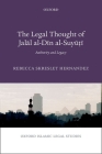 Legal Thought of Jalāl Al-Dīn Al-Suyūṭī: Authority and Legacy (Oxford Islamic Legal Studies) By Rebecca Hernandez Cover Image