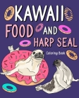Kawaii Food and Harp Seal Coloring Book: Activity Relaxation, Painting Menu Cute, and Animal Pictures Pages Cover Image
