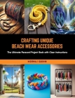 Crafting Unique Beach Wear Accessories: The Ultimate Paracord Project Book with Clear Instructions Cover Image