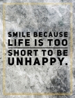 Smile because life is too short to be unhappy.: College Ruled Marble Design 100 Pages Large Size 8.5