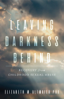 Leaving Darkness Behind: Recovery from Childhood Sexual Abuse By Elizabeth M. Altmaier Cover Image