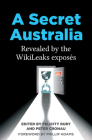 A Secret Australia: Revealed by the WikiLeaks Exposés By Peter Cronau (Editor), Felicity Ruby (Editor) Cover Image