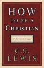 How to Be a Christian: Reflections and Essays By C. S. Lewis Cover Image