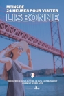 Moins de 24 Heures Pour Visiter Lisbonne: Découvrir ce qu'il faut voir, ce qu'il faut manger et comment se déplacer Cover Image