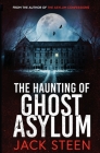 The Haunting of Ghost Asylum: A Haunting Investigation By Jack Steen Cover Image