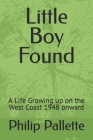 Little Boy Found: A Life Growing up on the West Coast 1948 onward By Philip Burbank Pallette Cover Image