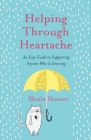 Helping Through Heartache: An Easy Guide to Supporting Anyone Who is Grieving Cover Image