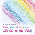 Pink, Blue or Rainbow...It's Ok To Be You Cover Image