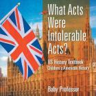 What Acts Were Intolerable Acts? US History Textbook Children's American History Cover Image