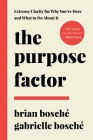 The Purpose Factor: Extreme Clarity for Why You're Here and What to Do About It By Brian Bosché, Gabrielle Bosché Cover Image