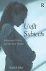 Unfit Subjects: Educational Policy and the Teen Mother By Wanda S. Pillow Cover Image