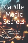 Candle Magic Secrets: Spells, Rituals and Enchantments By Celeste Silverbrook Cover Image