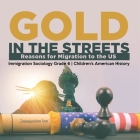 Gold in the Streets: Reasons for Migration to the US Immigration Sociology Grade 6 Children's American History By Baby Professor Cover Image