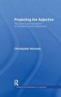 Projecting the Adjective: The Syntax and Semantics of Gradability and Comparison (Outstanding Dissertations in Linguistics) By Christopher Kennedy Cover Image