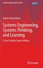 Systems Engineering, Systems Thinking, and Learning: A Case Study in Space Industry (Understanding Complex Systems) By Hubert Anton Moser Cover Image