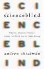 Scienceblind: Why Our Intuitive Theories About the World Are So Often Wrong Cover Image