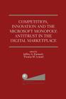 Competition, Innovation and the Microsoft Monopoly: Antitrust in the Digital Marketplace: Proceedings of a Conference Held by the Progress & Freedom F Cover Image